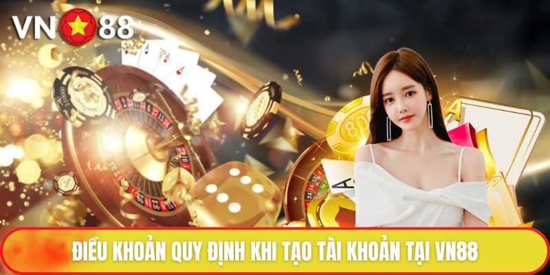 Điều khoản quy định khi tạo tài khoản tại VN88
