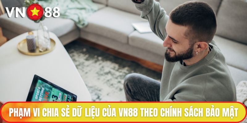 Phạm vi chia sẻ dữ liệu của VN88 theo chính sách bảo mật